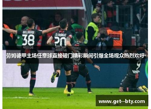 劳姆德甲主场任意球直接破门精彩瞬间引爆全场观众热烈欢呼