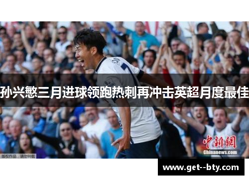 孙兴慜三月进球领跑热刺再冲击英超月度最佳