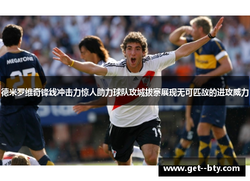 德米罗维奇锋线冲击力惊人助力球队攻城拔寨展现无可匹敌的进攻威力