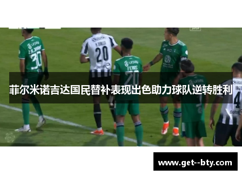 菲尔米诺吉达国民替补表现出色助力球队逆转胜利 菲尔米诺吉达国民替补表现出色助力球队逆转胜利
