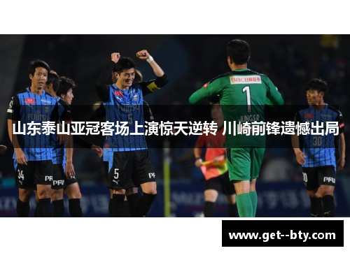山东泰山亚冠客场上演惊天逆转 川崎前锋遗憾出局