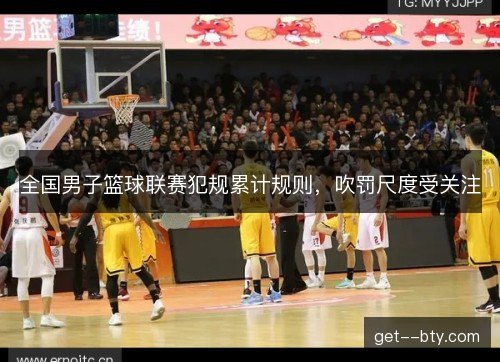全国男子篮球联赛犯规累计规则，吹罚尺度受关注