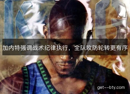 加内特强调战术纪律执行，全队攻防轮转更有序